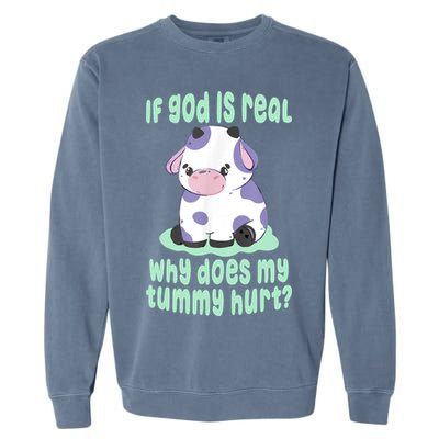 Funny If God Is Real Why Does My Tummy Hurt Sad Cow Garment-Dyed Sweatshirt