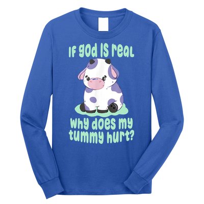 Funny If God Is Real Why Does My Tummy Hurt Sad Cow Long Sleeve Shirt