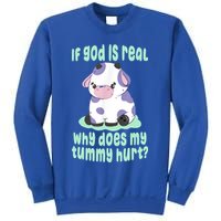 Funny If God Is Real Why Does My Tummy Hurt Sad Cow Sweatshirt