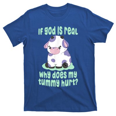 Funny If God Is Real Why Does My Tummy Hurt Sad Cow T-Shirt