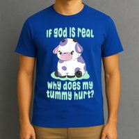 Funny If God Is Real Why Does My Tummy Hurt Sad Cow T-Shirt