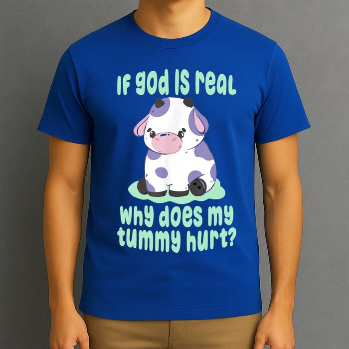 Funny If God Is Real Why Does My Tummy Hurt Sad Cow T-Shirt