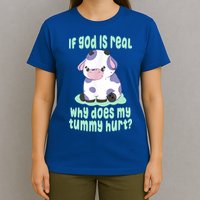 Funny If God Is Real Why Does My Tummy Hurt Sad Cow T-Shirt