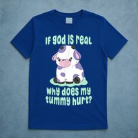 Funny If God Is Real Why Does My Tummy Hurt Sad Cow T-Shirt