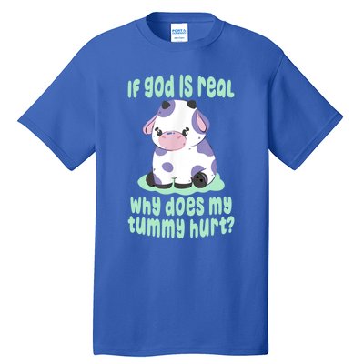 Funny If God Is Real Why Does My Tummy Hurt Sad Cow Tall T-Shirt