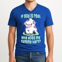 Funny If God Is Real Why Does My Tummy Hurt Sad Cow V-Neck T-Shirt