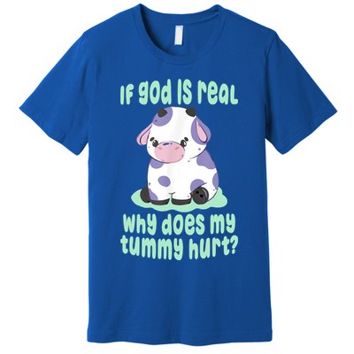 Funny If God Is Real Why Does My Tummy Hurt Sad Cow Premium T-Shirt