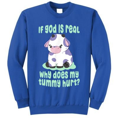 Funny If God Is Real Why Does My Tummy Hurt Sad Cow Tall Sweatshirt