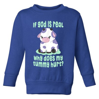 Funny If God Is Real Why Does My Tummy Hurt Sad Cow Toddler Sweatshirt
