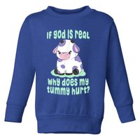 Funny If God Is Real Why Does My Tummy Hurt Sad Cow Toddler Sweatshirt