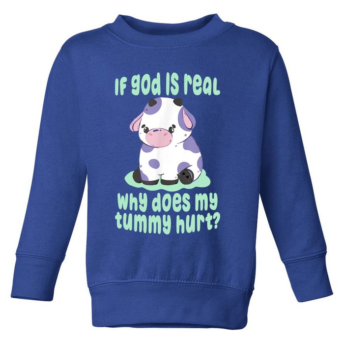 Funny If God Is Real Why Does My Tummy Hurt Sad Cow Toddler Sweatshirt