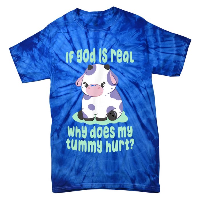 Funny If God Is Real Why Does My Tummy Hurt Sad Cow Tie-Dye T-Shirt