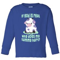 Funny If God Is Real Why Does My Tummy Hurt Sad Cow Toddler Long Sleeve Shirt
