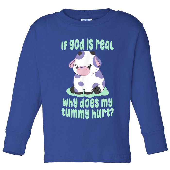 Funny If God Is Real Why Does My Tummy Hurt Sad Cow Toddler Long Sleeve Shirt