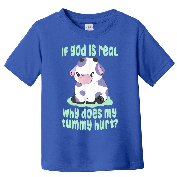 Funny If God Is Real Why Does My Tummy Hurt Sad Cow Toddler T-Shirt