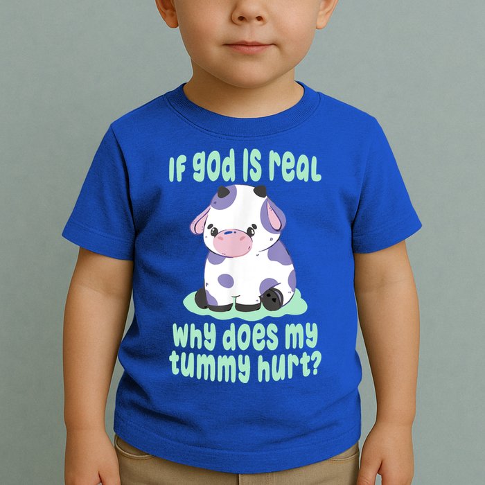Funny If God Is Real Why Does My Tummy Hurt Sad Cow Toddler T-Shirt