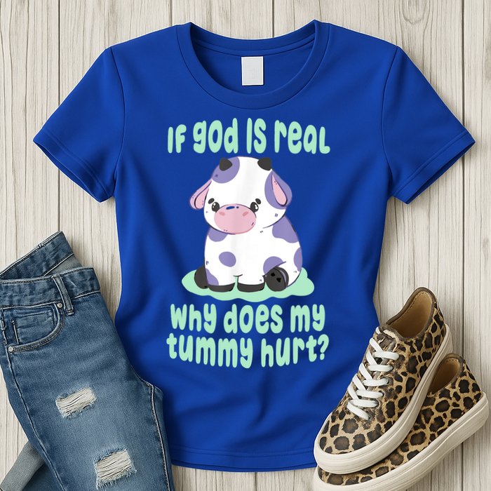 Funny If God Is Real Why Does My Tummy Hurt Sad Cow Womens T-Shirt