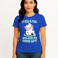 Funny If God Is Real Why Does My Tummy Hurt Sad Cow Womens T-Shirt
