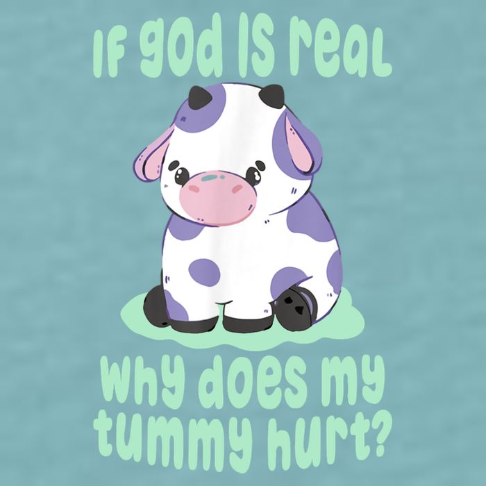 Funny If God Is Real Why Does My Tummy Hurt Sad Cow Sueded Cloud Jersey T-Shirt