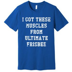 Funny I Got These Muscles From Ultimate Frisbee Gift Premium T-Shirt