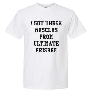 Funny I Got These Muscles From Ultimate Frisbee Gift Garment-Dyed Heavyweight T-Shirt