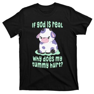 Funny If God Is Real Why Does My Tummy Hurt - Sad Cow T-Shirt