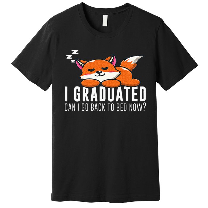 Funny I Graduated Can I Go Back To Bed Now Fox Graduation Premium T-Shirt