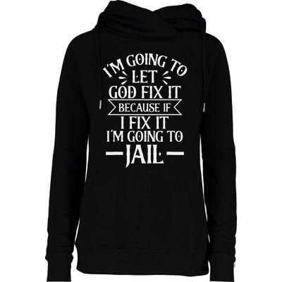 Funny I'm Going To Let God Fix It,If I Fix I'm Going To Jail Womens Funnel Neck Pullover Hood