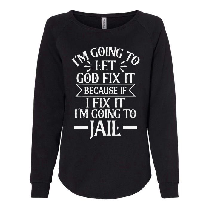 Funny I'm Going To Let God Fix It,If I Fix I'm Going To Jail Womens California Wash Sweatshirt