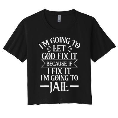 Funny I'm Going To Let God Fix It,If I Fix I'm Going To Jail Women's Crop Top Tee