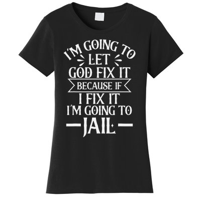 Funny I'm Going To Let God Fix It,If I Fix I'm Going To Jail Women's T-Shirt