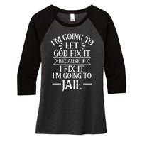 Funny I'm Going To Let God Fix It,If I Fix I'm Going To Jail Women's Tri-Blend 3/4-Sleeve Raglan Shirt