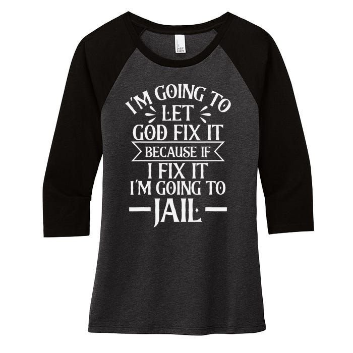 Funny I'm Going To Let God Fix It,If I Fix I'm Going To Jail Women's Tri-Blend 3/4-Sleeve Raglan Shirt