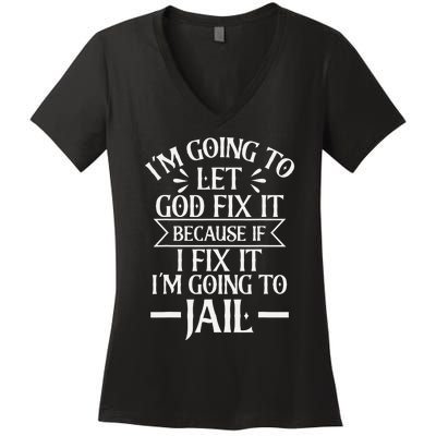 Funny I'm Going To Let God Fix It,If I Fix I'm Going To Jail Women's V-Neck T-Shirt