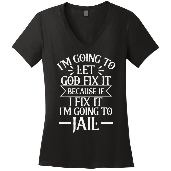 Funny I'm Going To Let God Fix It,If I Fix I'm Going To Jail Women's V-Neck T-Shirt