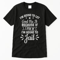 Funny I'm Going To Let God Fix It,If I Fix I'm Going To Jail  Tall T-Shirt