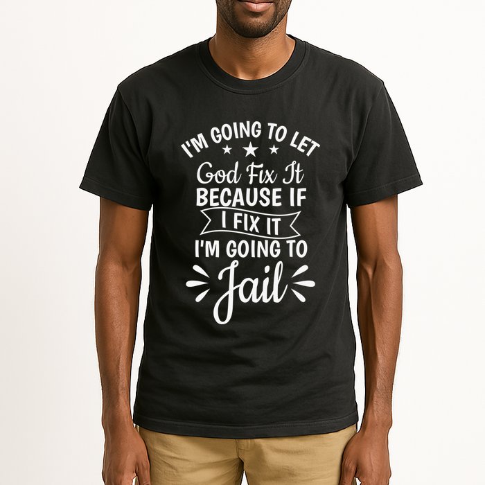 Funny I'm Going To Let God Fix It,If I Fix I'm Going To Jail  Tall T-Shirt