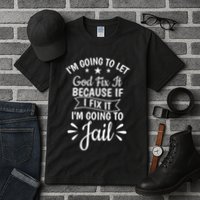 Funny I'm Going To Let God Fix It,If I Fix I'm Going To Jail  Tall T-Shirt