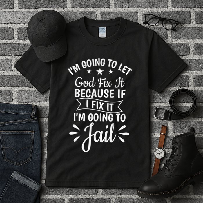 Funny I'm Going To Let God Fix It,If I Fix I'm Going To Jail  Tall T-Shirt