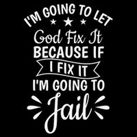 Funny I'm Going To Let God Fix It,If I Fix I'm Going To Jail  Tall T-Shirt