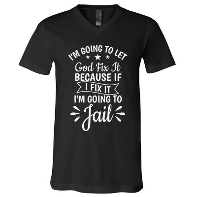 Funny I'm Going To Let God Fix It,If I Fix I'm Going To Jail  V-Neck T-Shirt