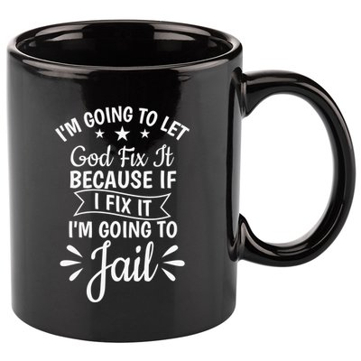 Funny I'm Going To Let God Fix It,If I Fix I'm Going To Jail  11oz C Handle Ceramic Mug