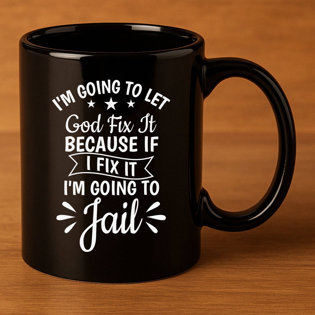 Funny I'm Going To Let God Fix It,If I Fix I'm Going To Jail  11oz C Handle Ceramic Mug