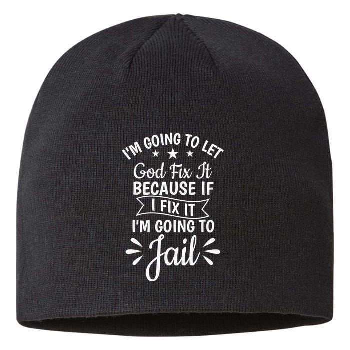 Funny I'm Going To Let God Fix It,If I Fix I'm Going To Jail  Sustainable Beanie