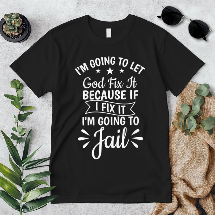 Funny I'm Going To Let God Fix It,If I Fix I'm Going To Jail  Premium T-Shirt