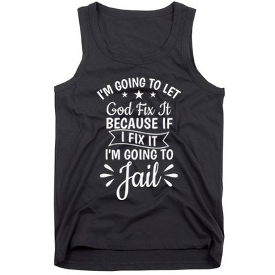 Funny I'm Going To Let God Fix It,If I Fix I'm Going To Jail  Tank Top