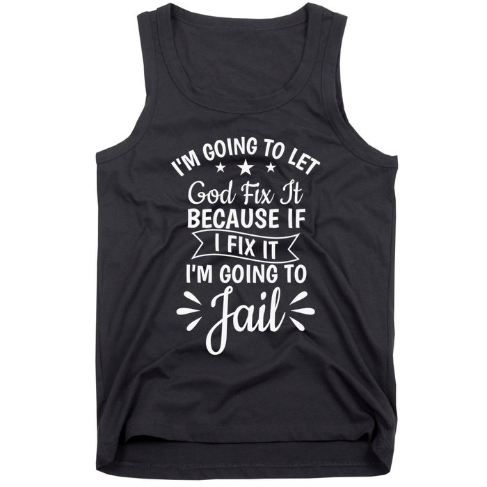 Funny I'm Going To Let God Fix It,If I Fix I'm Going To Jail  Tank Top