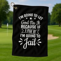 Funny I'm Going To Let God Fix It,If I Fix I'm Going To Jail  Golf Towel