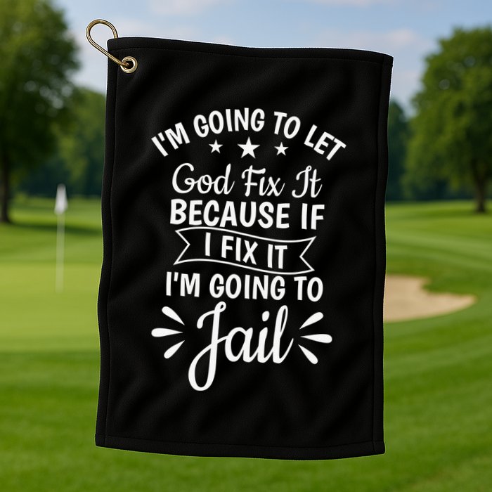 Funny I'm Going To Let God Fix It,If I Fix I'm Going To Jail  Golf Towel