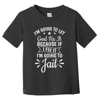 Funny I'm Going To Let God Fix It,If I Fix I'm Going To Jail  Toddler T-Shirt